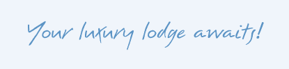 Your luxury lodge awaits!!